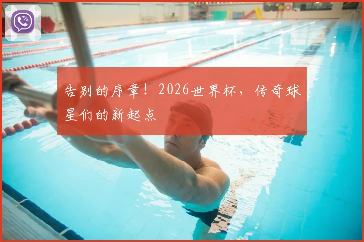 告别的序章！2026世界杯，传奇球星们的新起点